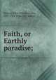 Faith, or Earthly paradise;, Hebron, Ellen (Ellington) Mrs., 1839-1904. [from old catalog] 
