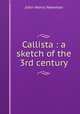 Callista : a sketch of the 3rd century, Newman, John Henry, 1801-1890 