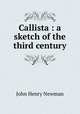 Callista : a sketch of the third century, Newman, John Henry, 1801-1890 