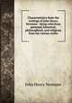 Characteristics from the writings of John Henry Newman : being selections personal, historical, philosophical, and religious from his various works, Newman, John Henry, 1801-1890 