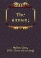 The airman;, Mellor, Clive, 1876- [from old catalog] 