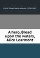 A hero, Bread upon the waters, Alice Learmont, Craik, Dinah Maria Mulock, 1826-1887 