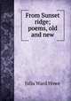 From Sunset ridge; poems, old and new, Howe Julia Ward 