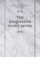 The progressive music series, Parker, Horatio W. (Horatio William), 1863-1919 