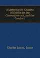 A Letter to the Citizens of Dublin on the Convention-act, and the Conduct ., Charles Lucas, Lucas 