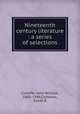 Nineteenth century literature : a series of selections, Cunliffe, John William, 1865-1946,Cameron, Susan E 