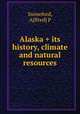 Alaska + its history, climate and natural resources, Swineford, A[lfred] P 