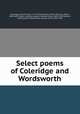 Select poems of Coleridge and Wordsworth, Coleridge, Samuel Taylor, 1772-1834,Tennyson, Alfred Tennyson, Baron, 1809-1892. Poems. Selections,Sykes, Frederick Henry, 1863-1917,Clarkson, Charles,Clark, William,Grant, George Monro, 1835-1902 