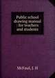 Public school drawing manual : for teachers and students, McFaul, J. H 