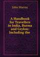 A Handbook for Travellers in India, Burma and Ceylon: Including the ., John Murray 