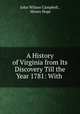 A History of Virginia from Its Discovery Till the Year 1781: With ., John Wilson Campbell , Moses Hoge 