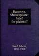 Bacon vs. Shakespeare: brief for plaintiff, Reed, Edwin, 1835-1908 
