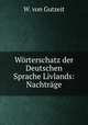 Worterschatz der Deutschen Sprache Livlands: Nachtrage, W. von Gutzeit 