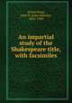 An impartial study of the Shakespeare title, with facsimiles, Stotsenburg, John H. (John Hawley), 1830-1909 