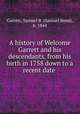 A history of Welcome Garrett and his descendants, from his birth in 1758 down to a recent date, Garrett, Samuel B. (Samuel Bond), b. 1844 