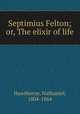 Septimius Felton; or, The elixir of life, Hawthorne, Nathaniel, 1804-1864 