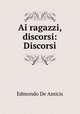 Ai ragazzi, discorsi: Discorsi, Edmondo de Amicis 