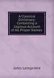 A Classical Dictionary: Containing a Copious Account of All Proper Names ., John Lempriere 