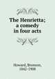 The Henrietta; a comedy in four acts, Howard, Bronson, 1842-1908 