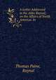 A Letter Addressed to the Abbe Raynal, on the Affairs of North America: In ., Thomas Paine, Raynal 