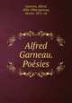 Alfred Garneau. Poe?sies, Garneau, Alfred, 1836-1904,Garneau, Hector, 1872- ed 