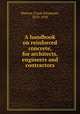 A handbook on reinforced concrete, for architects, engineers and contractors, Warren, Frank Dinsmore, 1879-1930 