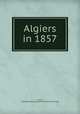 Algiers in 1857, Davies, E[dward] W[illiam] L[ewis] [from old catalog] 