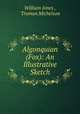 Algonquian (Fox): An Illustrative Sketch, William Jones , Truman Michelson 