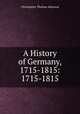 A History of Germany, 1715-1815: 1715-1815, Christopher Thomas Atkinson 