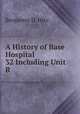 A History of Base Hospital 32 Including Unit R, Benjamin D. Hitz 