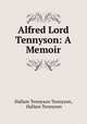 Alfred Lord Tennyson: A Memoir, Hallam Tennyson Tennyson, Hallam Tennyson 
