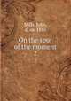 On the spur of the moment. 2, Mills, John, d. ca. 1885 