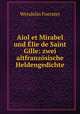 Aiol et Mirabel und lie de Saint Gille: zwei altfranzsische Heldengedichte, W. Foerster 