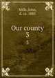 Our county. 3, Mills, John, d. ca. 1885 