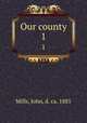 Our county. 1, Mills, John, d. ca. 1885 