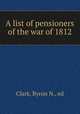 A list of pensioners of the war of 1812, Clark, Byron N., ed 