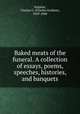 Baked meats of the funeral. A collection of essays, poems, speeches, histories, and banquets, Halpine, Charles G. (Charles Graham), 1829-1868 