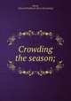 Crowding the season;, Hardy, Edward Trueblood. [from old catalog] 