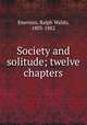 Society and solitude; twelve chapters, Emerson, Ralph Waldo, 1803-1882 