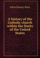 A history of the Catholic church within the limits of the United States, John Gilmary Shea 