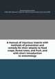 A manual of injurious insects with methods of prevention and remedy for their attacks to food crops, forest trees, and fruit, and with short introduction to entomology, Ormerod, Eleanor Anne, 1828-1901,Tippmann Collection (North Carolina State University). NCRS 