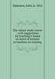 The nature study course : with suggestions for teaching it based on notes of lectures to teachers-in-training, Dearness, John, b. 1852 