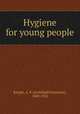 Hygiene for young people, Knight, A. P. (Archibald Patterson), 1849-1935 