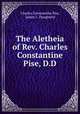 The Aletheia of Rev. Charles Constantine Pise, D.D., Charles Constantine Pise, James J . Dougherty 