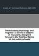 Introductory physiology and hygiene : a series of lessons in four parts, designed for use in the first four forms of the public schools, Knight, A. P. (Archibald Patterson), 1849-1935 