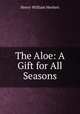 The Aloe: A Gift for All Seasons, Herbert Henry William 