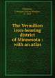 The Vermilion iron-bearing district of Minnesota : with an atlas, Clements, J. Morgan (Julius Morgan), b. 1869 