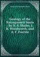 Geology of the Narragansett basin / by N. S. Shaler, J. B. Woodworth, and A. F. Foerste, Nathaniel Southgate Shaler 