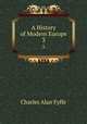 A History of Modern Europe. 3, Charles Alan Fyffe 