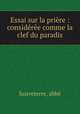 Essai sur la priere : consideree comme la clef du paradis, abbe Sauveterre 